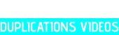 DUPLICATIONS VIDEOS