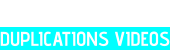 DUPLICATIONS VIDEOS