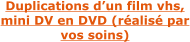 Duplications d’un film vhs, mini DV en DVD (réalisé par vos soins)